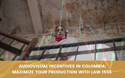 AUDIOVISUAL INCENTIVES IN COLOMBIA: MAXIMIZE YOUR PRODUCTION WITH LAW 1556