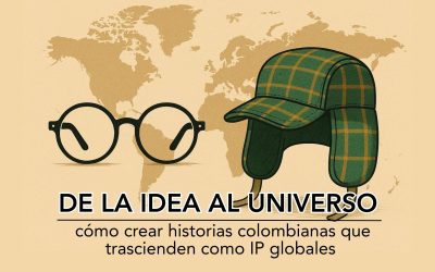 DE LA IDEA AL UNIVERSO: CÓMO CREAR HISTORIAS COLOMBIANAS QUE TRASCIENDEN COMO IP GLOBALES