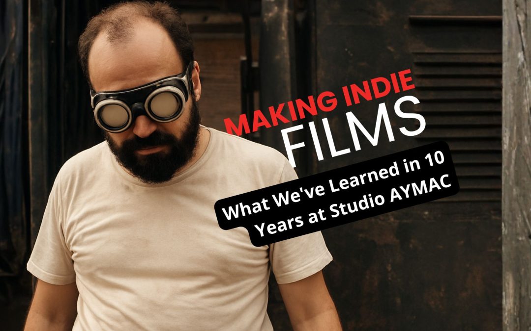 Making Indie Films: What We’ve Learned in 10 Years at Studio AYMAC