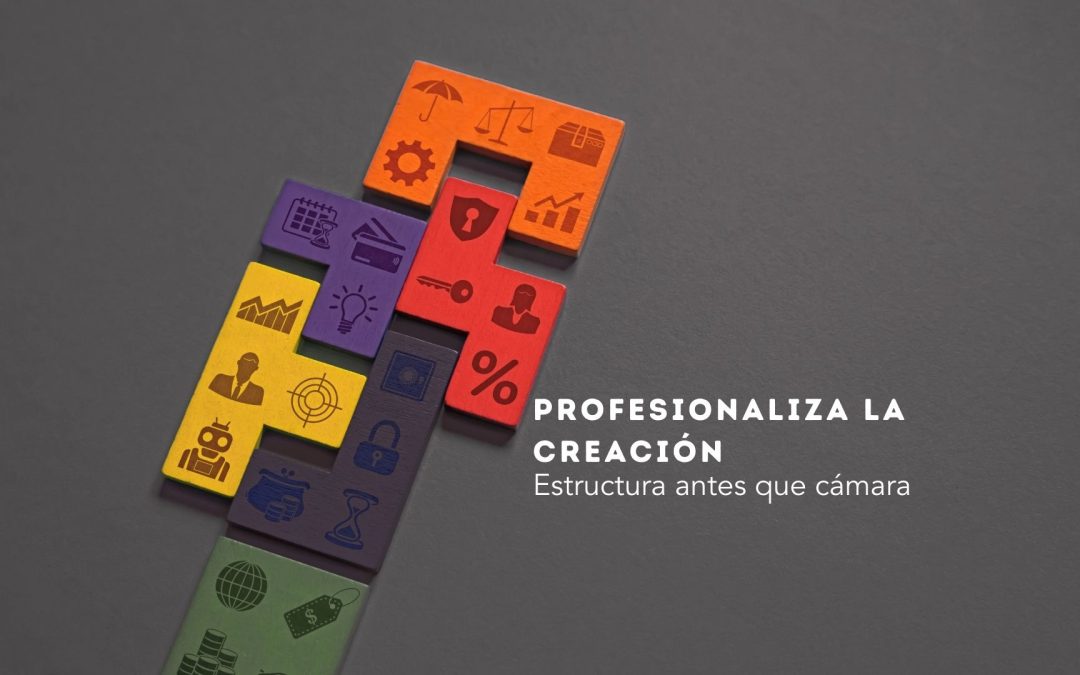 PROFESIONALIZAR LA CREACIÓN: Estructura antes que cámara