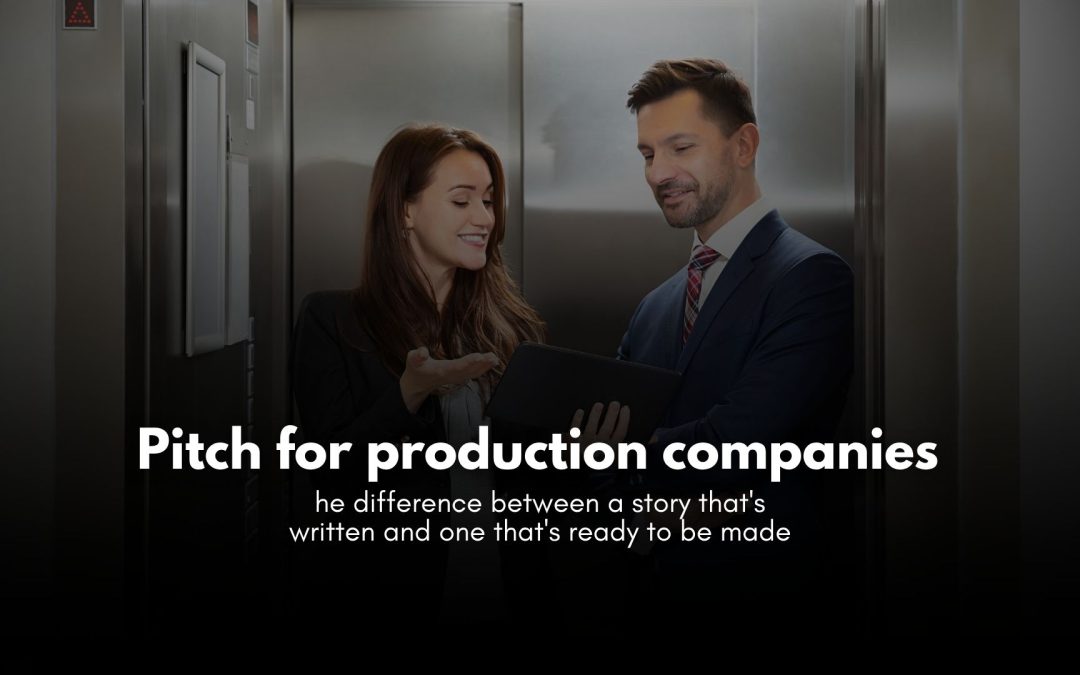 Pitch for production companies: the difference between a story that’s written and one that’s ready to be made