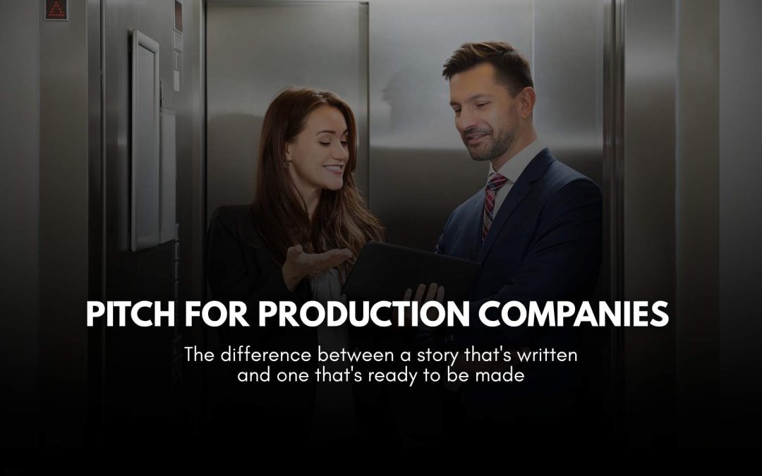 PITCH FOR PRODUCTION COMPANIES:The difference between a story that’s written and one that’s ready to be madeNIES