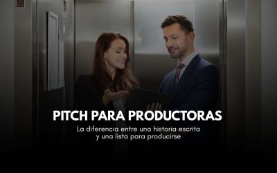 PITCH PARA PRODUCTORAS: La diferencia entre una historia escrita y una lista para producirse