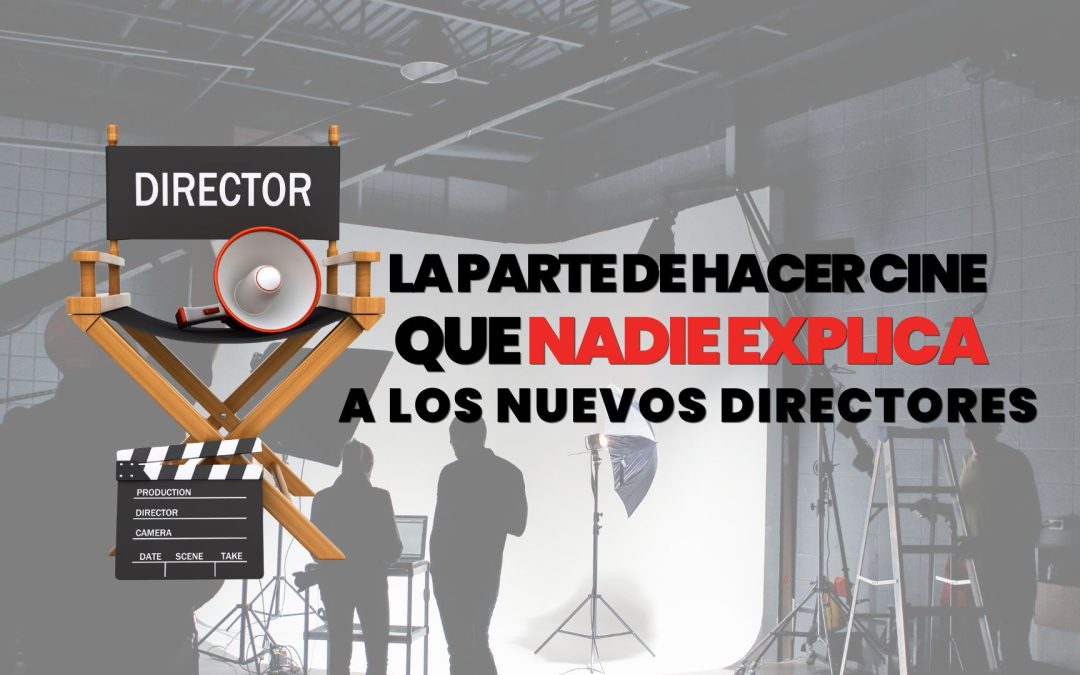 LA PARTE DE HACER CINE QUE NADIE LE EXPLICA A LOS NUEVOS DIRECTORES