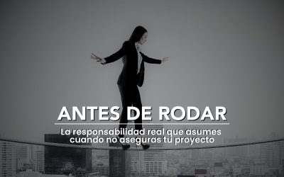 ANTES DE RODAR: La responsabilidad real que asumes cuando no aseguras tu proyecto