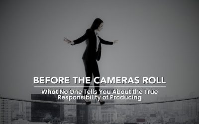 BEFORE THE CAMERAS ROLL: What No One Tells You About the True Responsibility of Producing