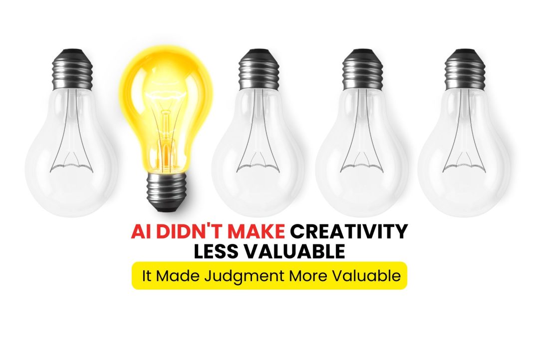AI DIDN’T MAKE CREATIVITY LESS VALUABLE: It Made Judgment More Valuable